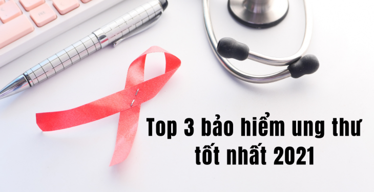 top 3 bảo hiểm ung thư tốt nhất 2021